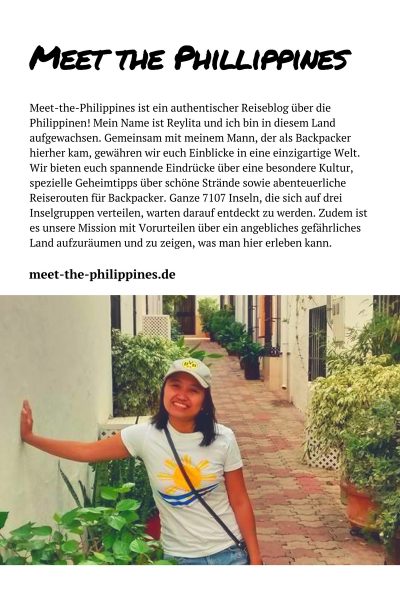 Meet-the-Philippines ist ein authentischer Reiseblog über die Philippinen! Mein Name ist Reylita und ich bin in diesem Land aufgewachsen. Gemeinsam mit meinem Mann, welcher als Backpacker hierher kam, gewähren wir euch Einblicke in eine einzigartige Welt. Was ihr bei uns findet, sind spannende Eindrücke über eine besondere Kultur, spezielle Geheimtipps über schöne Strände sowie abenteuerliche Reiserouten für Backpacker. Ganze 7107 Inseln, die sich auf drei Inselgruppen verteilen, warten darauf bereist und entdeckt zu werden. Zudem ist es unsere Mission mit Vorurteilen über ein angebliches gefährliches Land aufzuräumen und zu zeigen, was man hier erleben kann. Es kommen immer neue Berichte über weitere Orte dazu, welche wir täglich mit tollen Fotos dokumentieren.