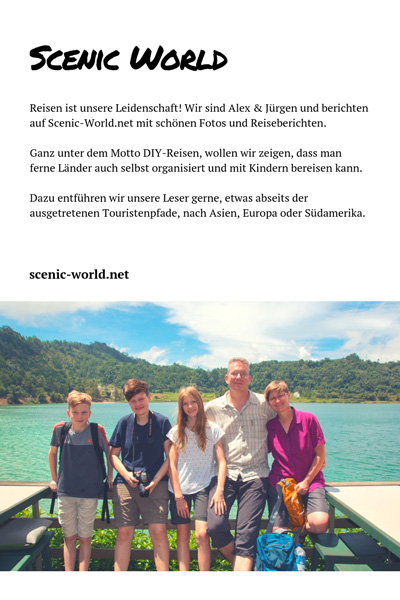 Scenic World Reisen ist unsere Leidenschaft! Wir sind Alex & Jürgen und berichten auf Scenic-World.net mit schönen Fotos und Reiseberichten. Ganz unter dem Motto DIY-Reisen, wollen wir zeigen, dass man ferne Länder auch selbst organisiert und mit Kindern bereisen kann. Dazu entführen wir unsere Leser gerne, etwas abseits der ausgetretenen Touristenpfade, nach Asien, Europa oder Südamerika.