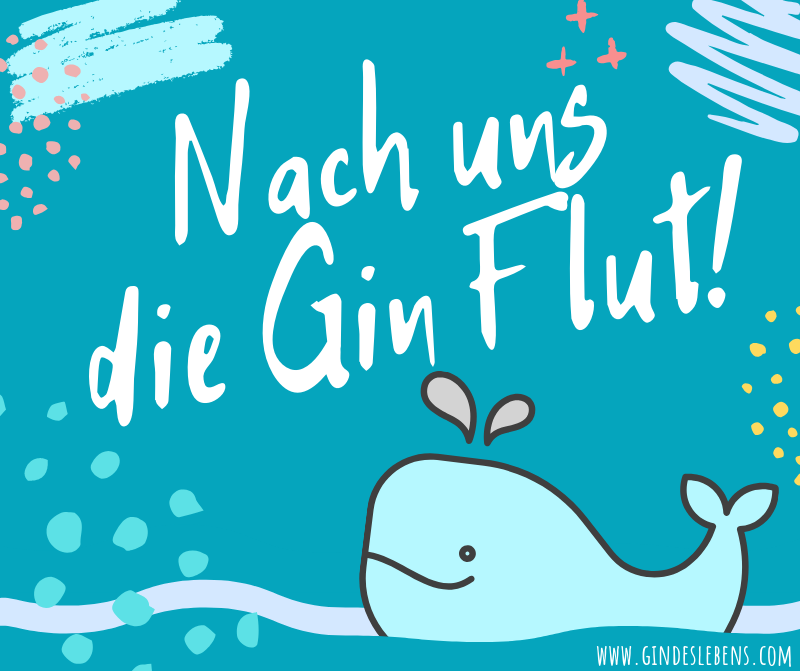 Nach uns die Gin Flut www.gindeslebens.com